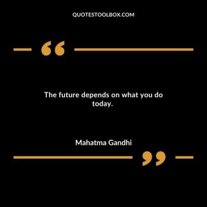 The future depends on what you do today.