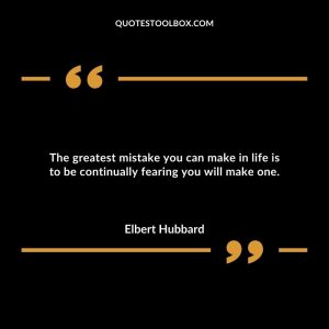 The greatest mistake you can make in life is to be continually fearing you will make one.