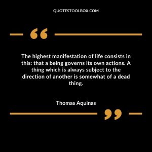 The highest manifestation of life consists in this that a being governs its own actions. A thing which is always subject to the direction of another is somewhat of a dead thing