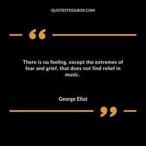 There is no feeling, except the extremes of fear and grief, that does not find relief in music.