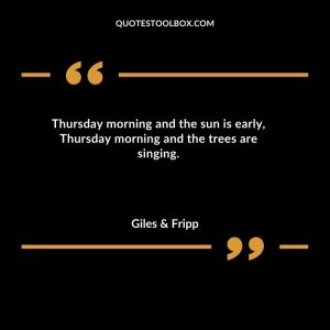 Thursday morning and the sun is early, Thursday morning and the trees are singing