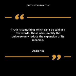 Truth is something which can't be told in a few words. Those who simplify the universe only reduce the expansion of its meaning