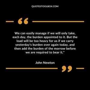 We can easily manage if we will only take, each day, the burden appointed to it.