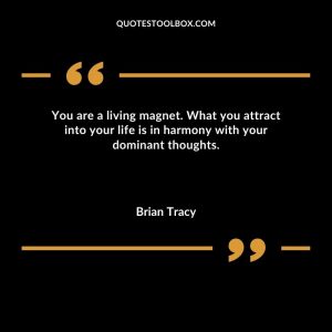 You are a living magnet. What you attract into your life is in harmony with your dominant thoughts