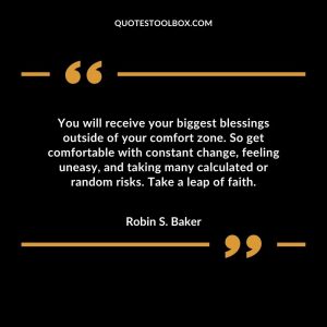 You will receive your biggest blessings outside of your comfort zone. So get comfortable with constant change, feeling uneasy, and taking many calculated or random risks. Take a leap of faith