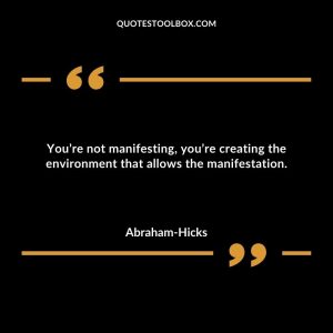 You’re not manifesting, you’re creating the environment that allows the manifestation