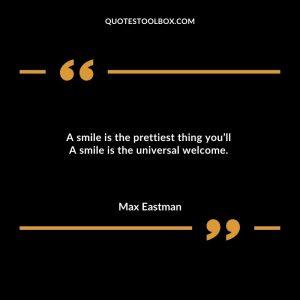 A smile is the prettiest thing you’ll A smile is the universal welcome.