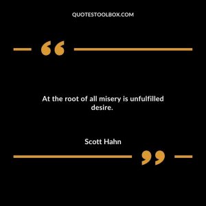 At the root of all misery is unfulfilled desire.