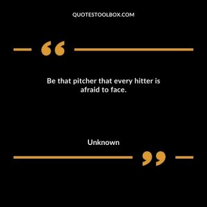 Be that pitcher that every hitter is afraid to face