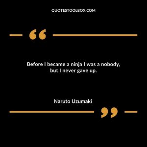 Before I became a ninja I was a nobody, but I never gave up.