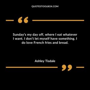 Sunday’s my day off, where I eat whatever I want. I don’t let myself have something. I do love French fries and bread