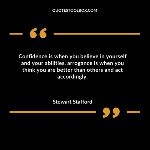 Confidence is when you believe in yourself and your abilities, arrogance is when you think you are better than others and act accordingly