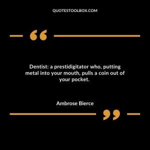 Dentist: a prestidigitator who, putting metal into your mouth, pulls a coin out of your pocket.