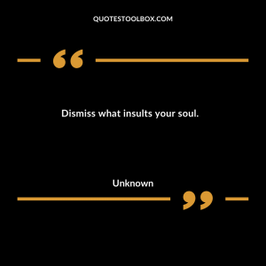 Dismiss what insults your soul