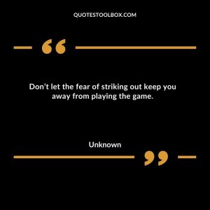 Don’t let the fear of striking out keep you away from playing the game