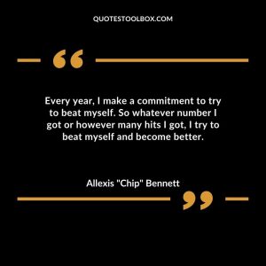 Every year, I make a commitment to try to beat myself. So whatever number I got or however many hits I got, I try to beat myself and become better