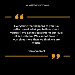 Everything that happens to you is a reflection of what you believe about yourself. We cannot outperform our level of self-esteem. We cannot draw to ourselves more than we think we are worth