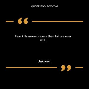 Fear kills more dreams than failure ever will