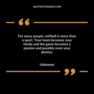 For many people, softball is more than a sport. Your team becomes your family and the game becomes a passion and possibly even your destiny