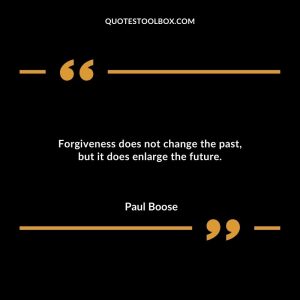 Forgiveness does not change the past, but it does enlarge the future.