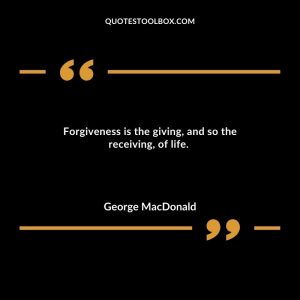 Forgiveness is the giving, and so the receiving, of life.