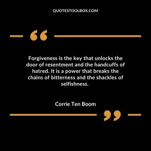 Forgiveness is the key that unlocks the door of resentment and the handcuffs of hatred. It is a power that breaks the chains of bitterness and the shackles of selfishness.