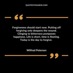 Forgiveness should start now. Putting off forgiving only deepens the wound.