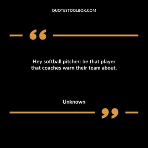 Hey softball pitcher be that player that coaches warn their team about