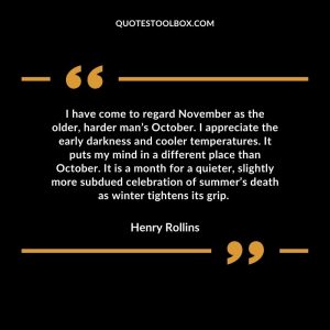 I have come to regard November as the older, harder man’s October. I appreciate the early darkness and cooler temperatures. It puts my mind in a different place than October. It is a month for a quieter, slightly more subdued celebration of summer’s death as winter tightens its grip.