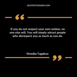 If you do not respect your own wishes, no one else will. You will simply attract people who disrespect you as much as you do