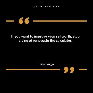 If you want to improve your selfworth, stop giving other people the calculator