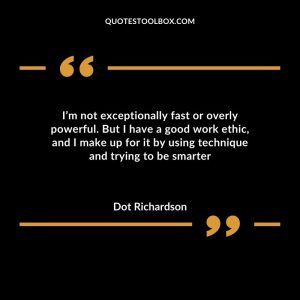 I’m not exceptionally fast or overly powerful. But I have a good work ethic, and I make up for it by using technique and trying to be smarter