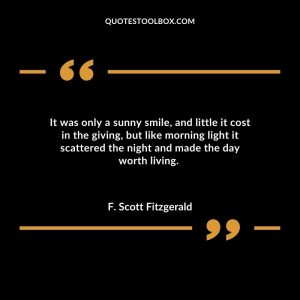 It was only a sunny smile, and little it cost in the giving, but like morning light it scattered the night and made the day worth living.
