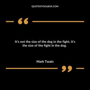 It’s not the size of the dog in the fight, it’s the size of the fight in the dog.