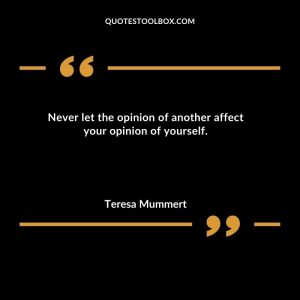 Never let the opinion of another affect your opinion of yourself