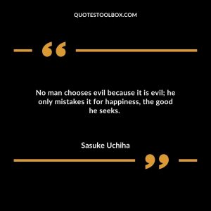 No man chooses evil because it is evil; he only mistakes it for happiness, the good he seeks.