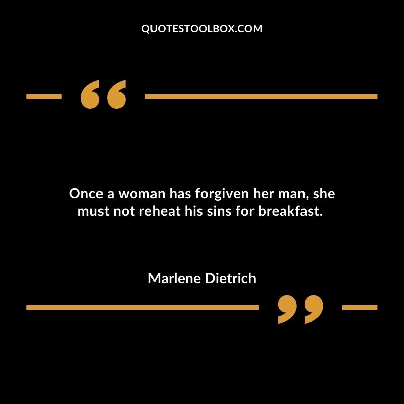 Once a woman has forgiven her man, she must not reheat his sins for breakfast.