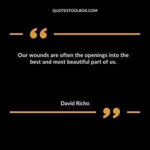 Our wounds are often the openings into the best and most beautiful part of us
