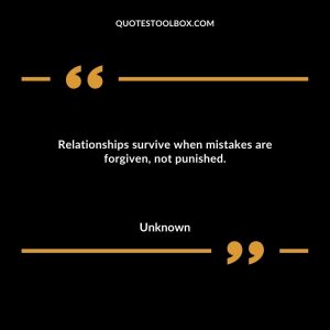 Relationships survive when mistakes are forgiven, not punished.