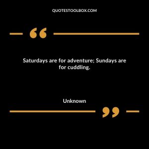 Saturdays are for adventure; Sundays are for cuddling