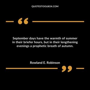 September days have the warmth of summer in their briefer hours, but in their lengthening evenings a prophetic breath of autumn.