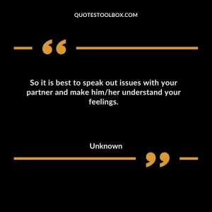 So it is best to speak out issues with your partner and make himher understand your feelings