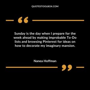 Sunday is the day when I prepare for the week ahead by making improbable To-Do lists and browsing Pinterest for ideas on how to decorate my imaginary mansion