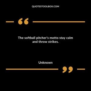 The Softball Pitcher’s Motto Stay calm and throw strikes