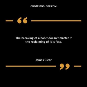The breaking of a habit doesn’t matter if the reclaiming of it is fast.
