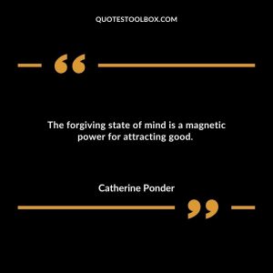 The forgiving state of mind is a magnetic power for attracting good.