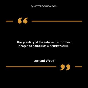 The grinding of the intellect is for most people as painful as a dentist's drill.