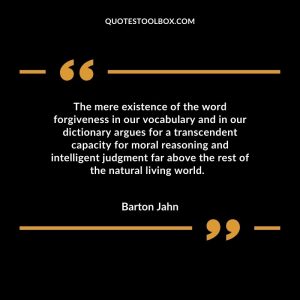 The mere existence of the word forgiveness in our vocabulary and in our dictionary argues for a transcendent capacity for moral reasoning and intelligent judgment far above the rest of the natural living world.
