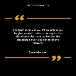 The truth is, unless you let go, unless you forgive yourself, unless you forgive the situation, unless you realize that the situation is over, you cannot move forward.