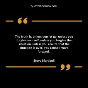 The truth is, unless you let go, unless you forgive yourself, unless you forgive the situation, unless you realize that the situation is over, you cannot move forward.
